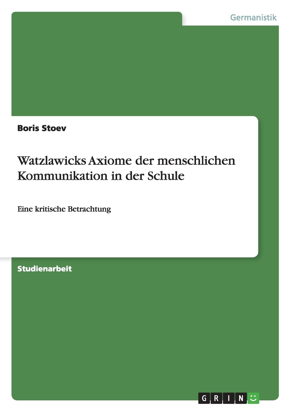 Watzlawicks Axiome der menschlichen Kommunikation in der Schule: Eine kritische Betrachtung General education