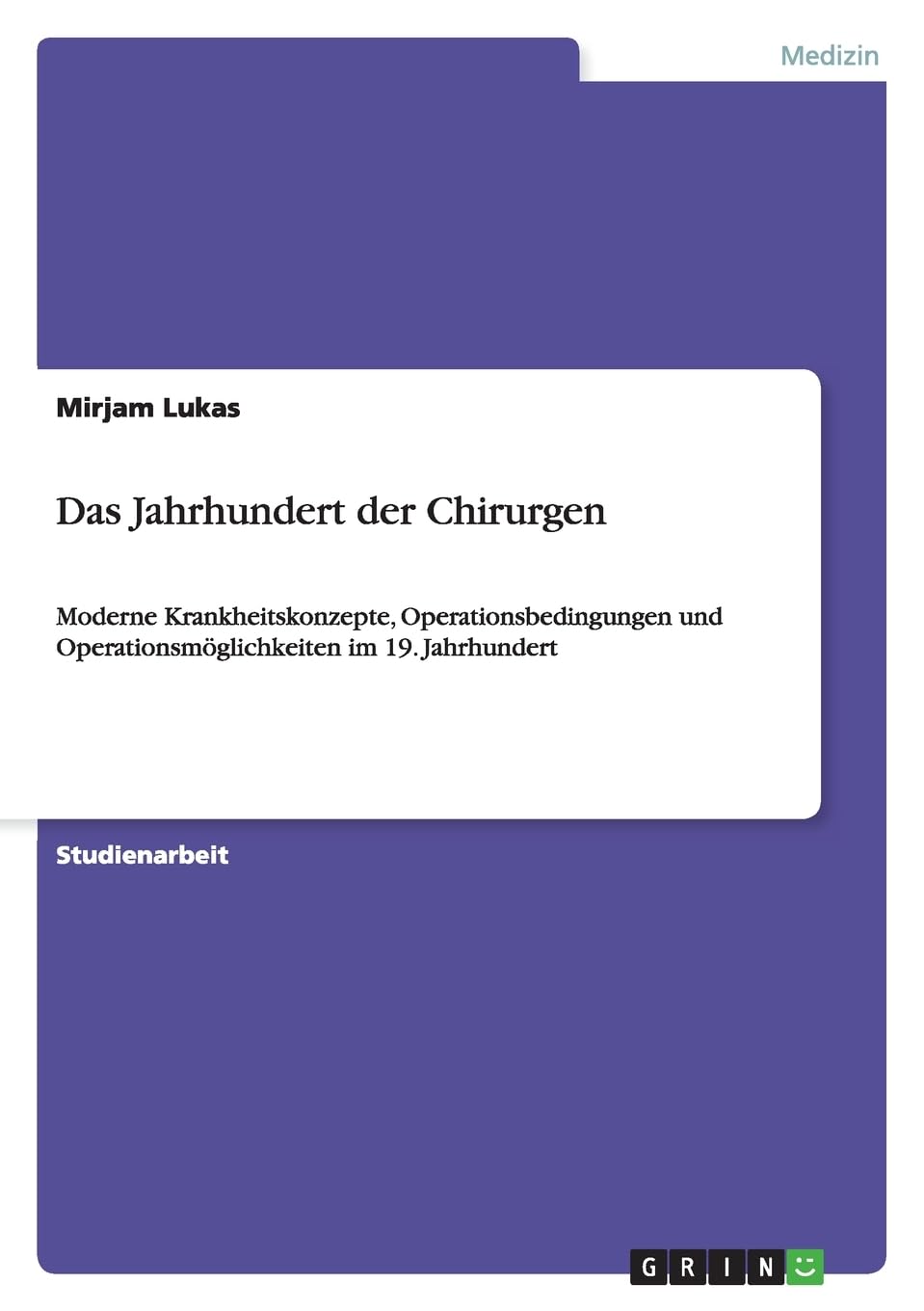 Das Jahrhundert der Chirurgen: Moderne Krankheitskonzepte, Operationsbedingungen und Operationsmöglichkeiten im 19. Jahrhundert Medicine