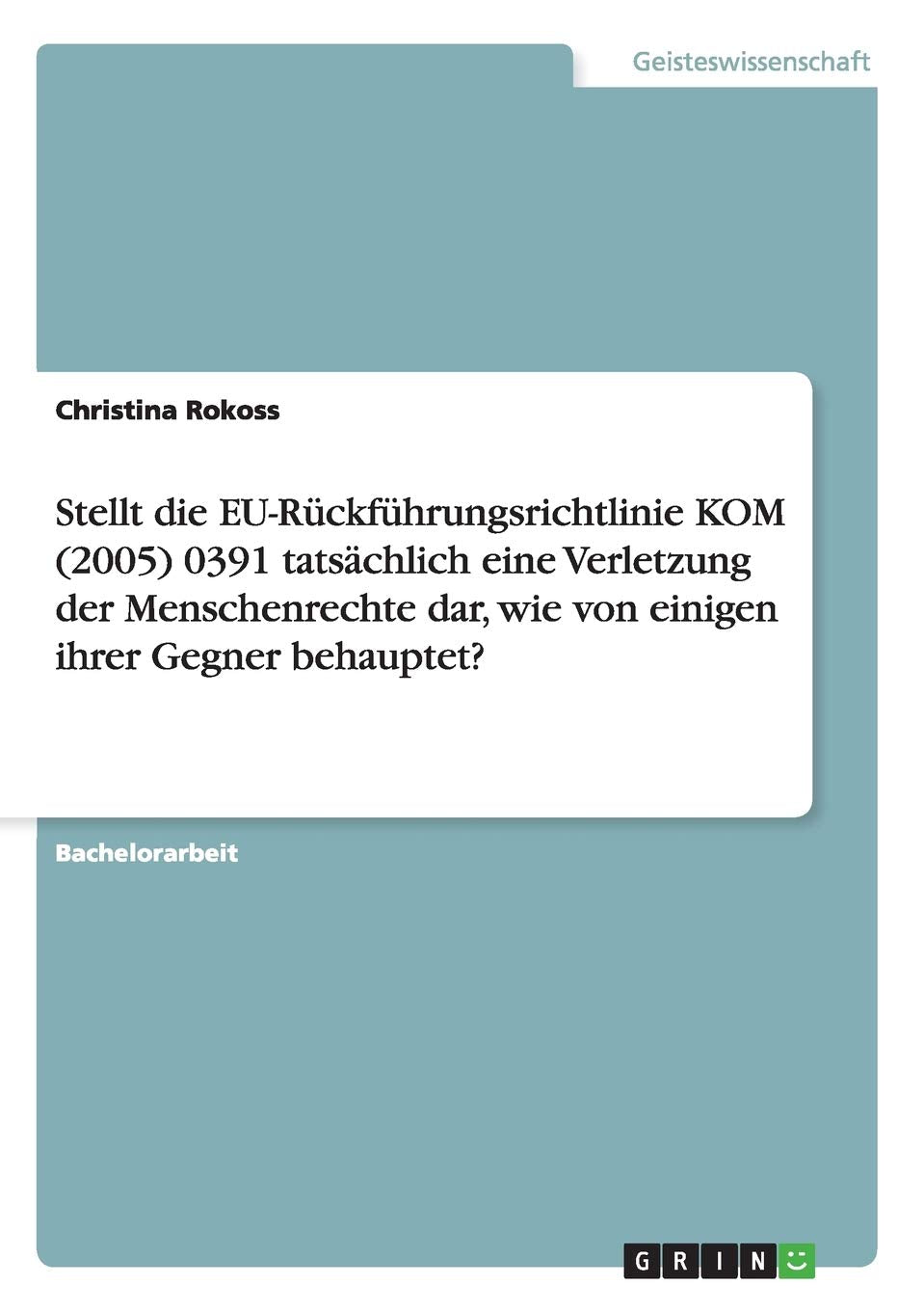 Stellt die EU-Rückführungsrichtlinie KOM (2005) 0391 tatsächlich eine Verletzung der Menschenrechte dar, wie von einigen ihrer Gegner behauptet? Law