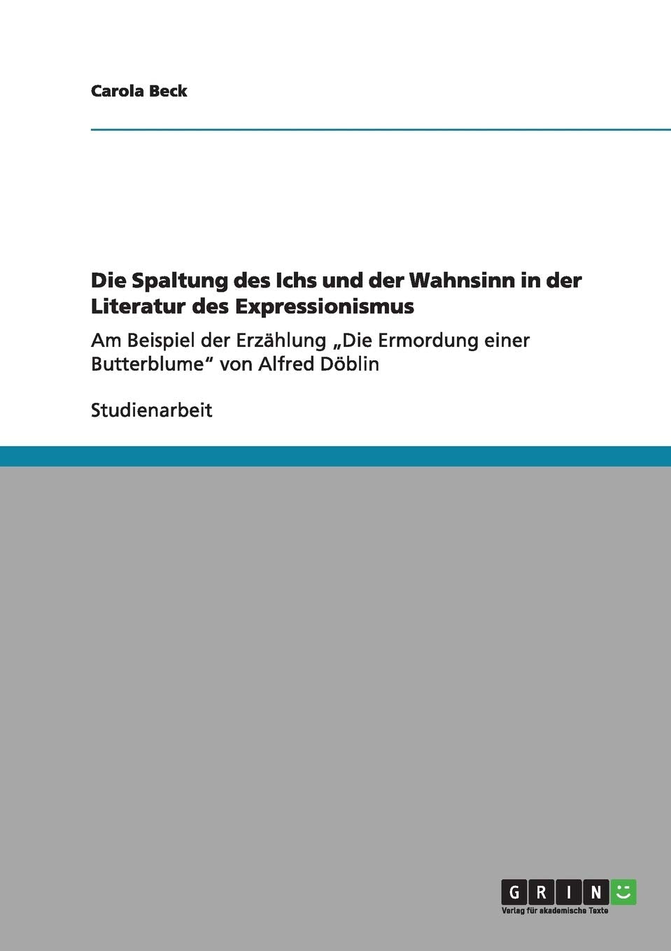 Die Spaltung des Ichs und der Wahnsinn in der Literatur des Expressionismus: Am Beispiel der Erzählung "Die Ermordung einer Butterblume" von Alfred Döblin Contemporary literature Books