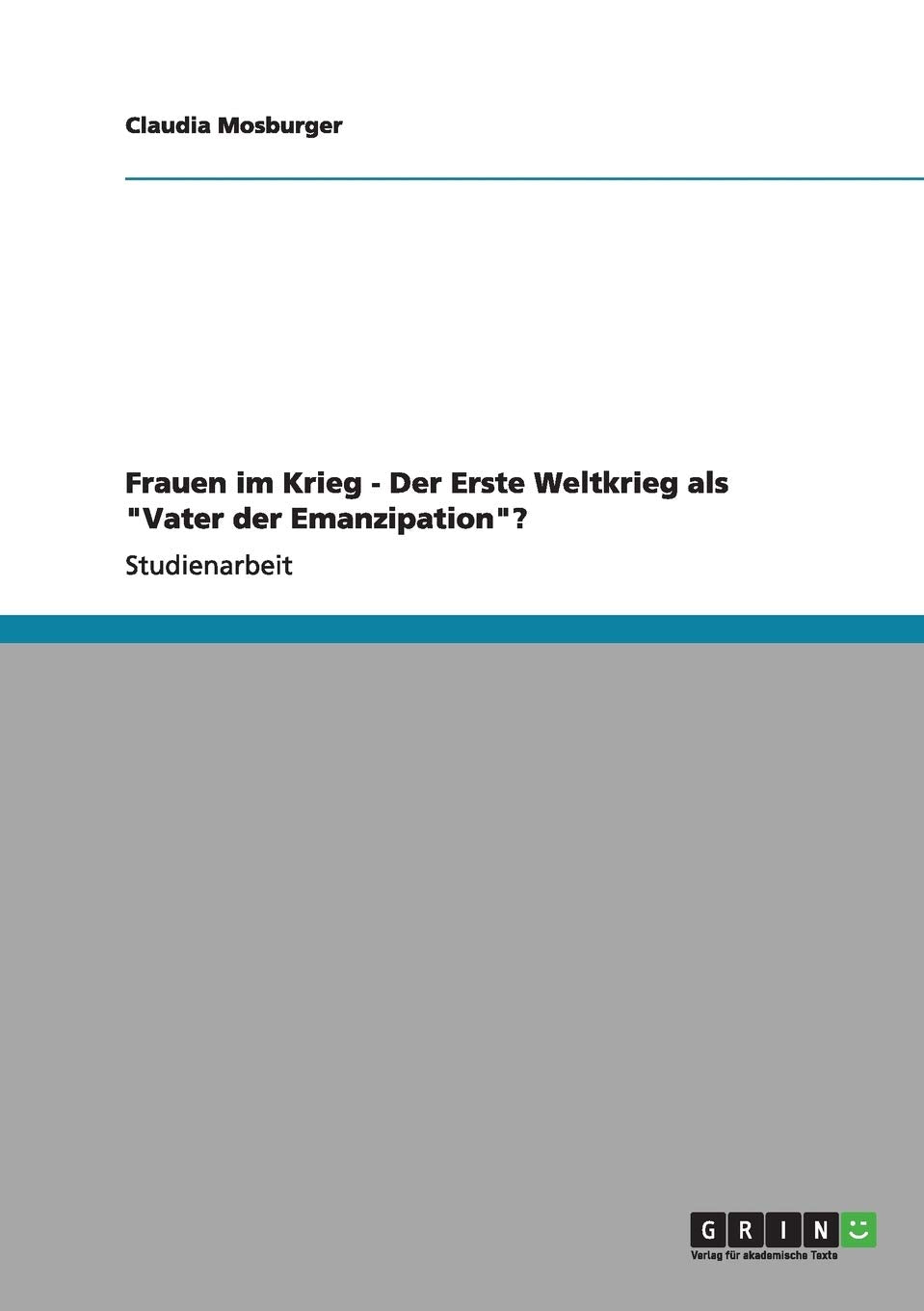 Frauen im Krieg. Der Erste Weltkrieg als "Vater der Emanzipation"? Social Sciences