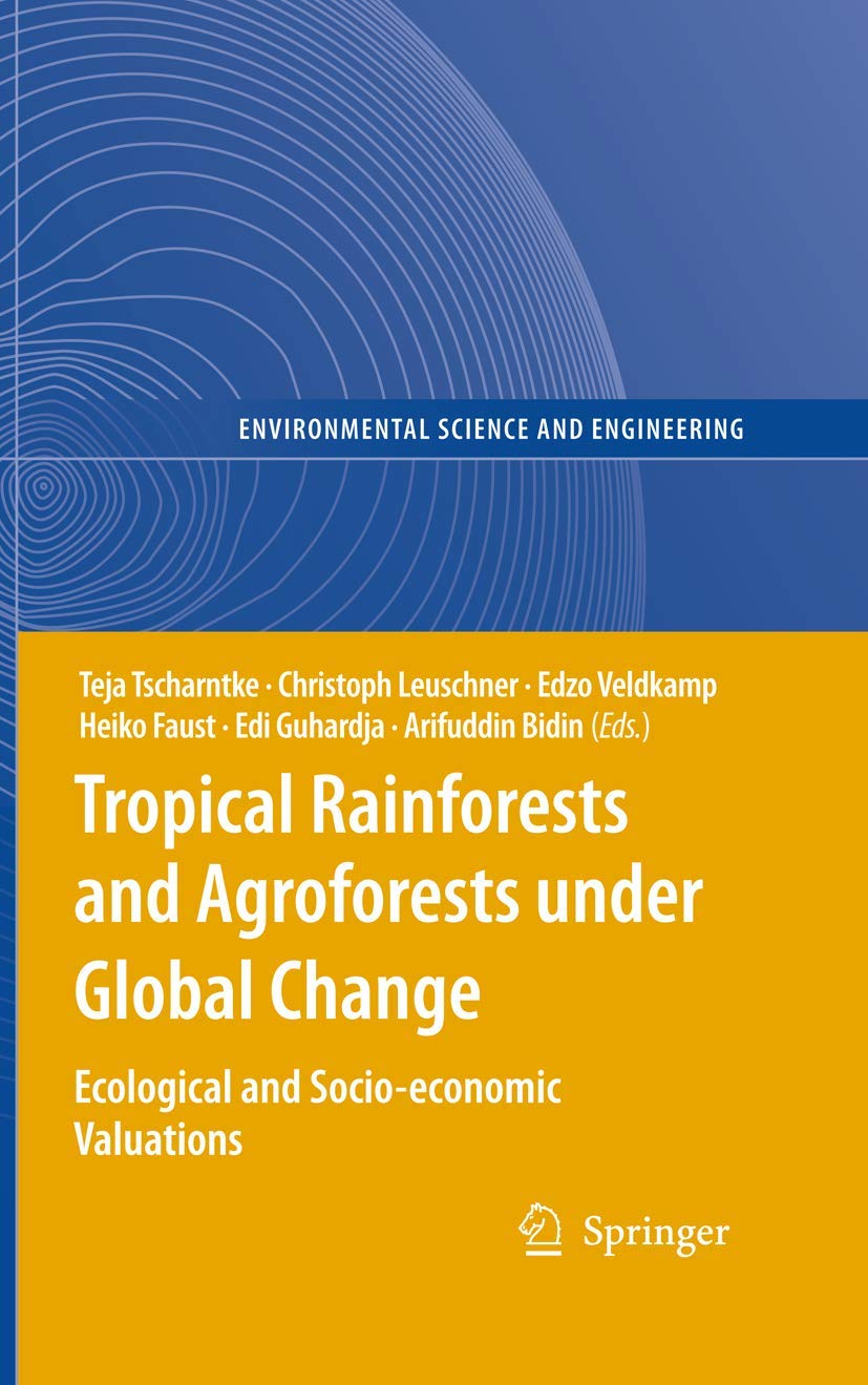 Tropical Rainforests and Agroforests under Global Change: Ecological and Socio-economic Valuations (Environmental Science and Engineering) Geology & Geography