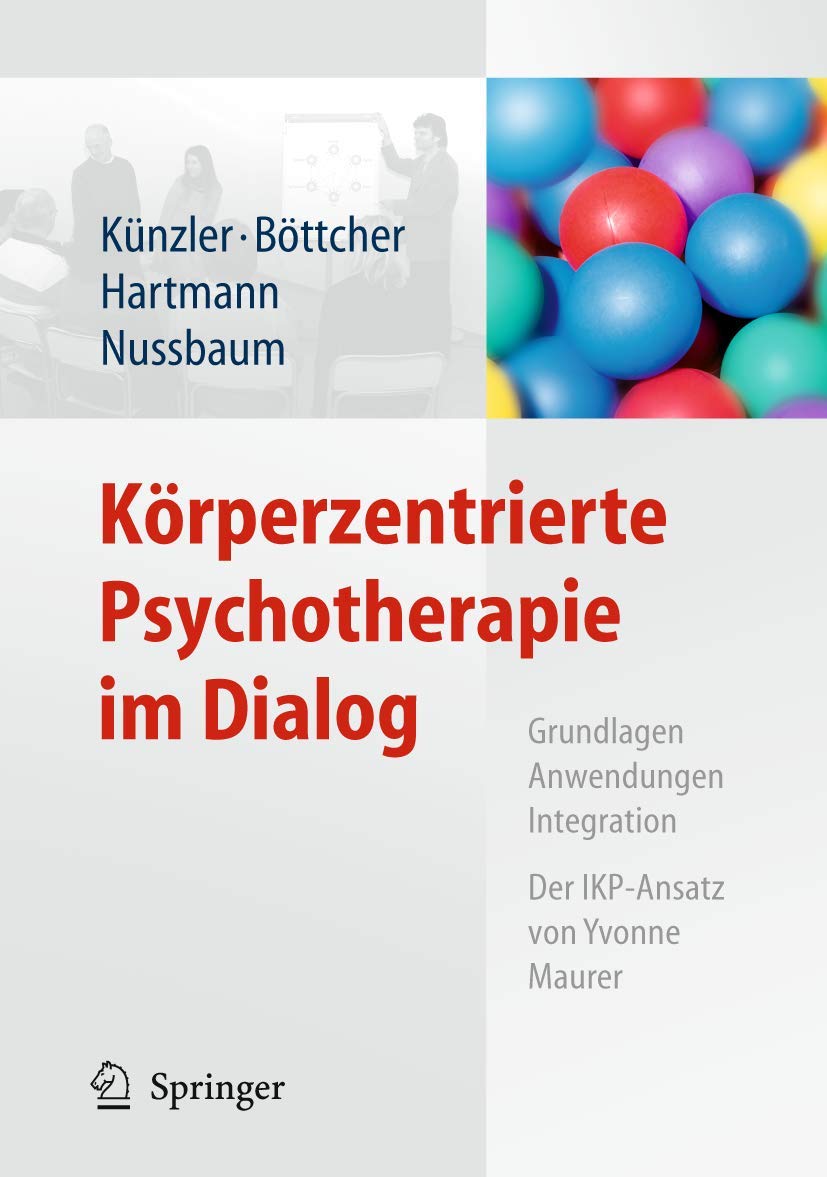 Körperzentrierte Psychotherapie im Dialog: Grundlagen, Anwendungen, Integration Der IKP-Ansatz von Yvonne Maurer Medicine