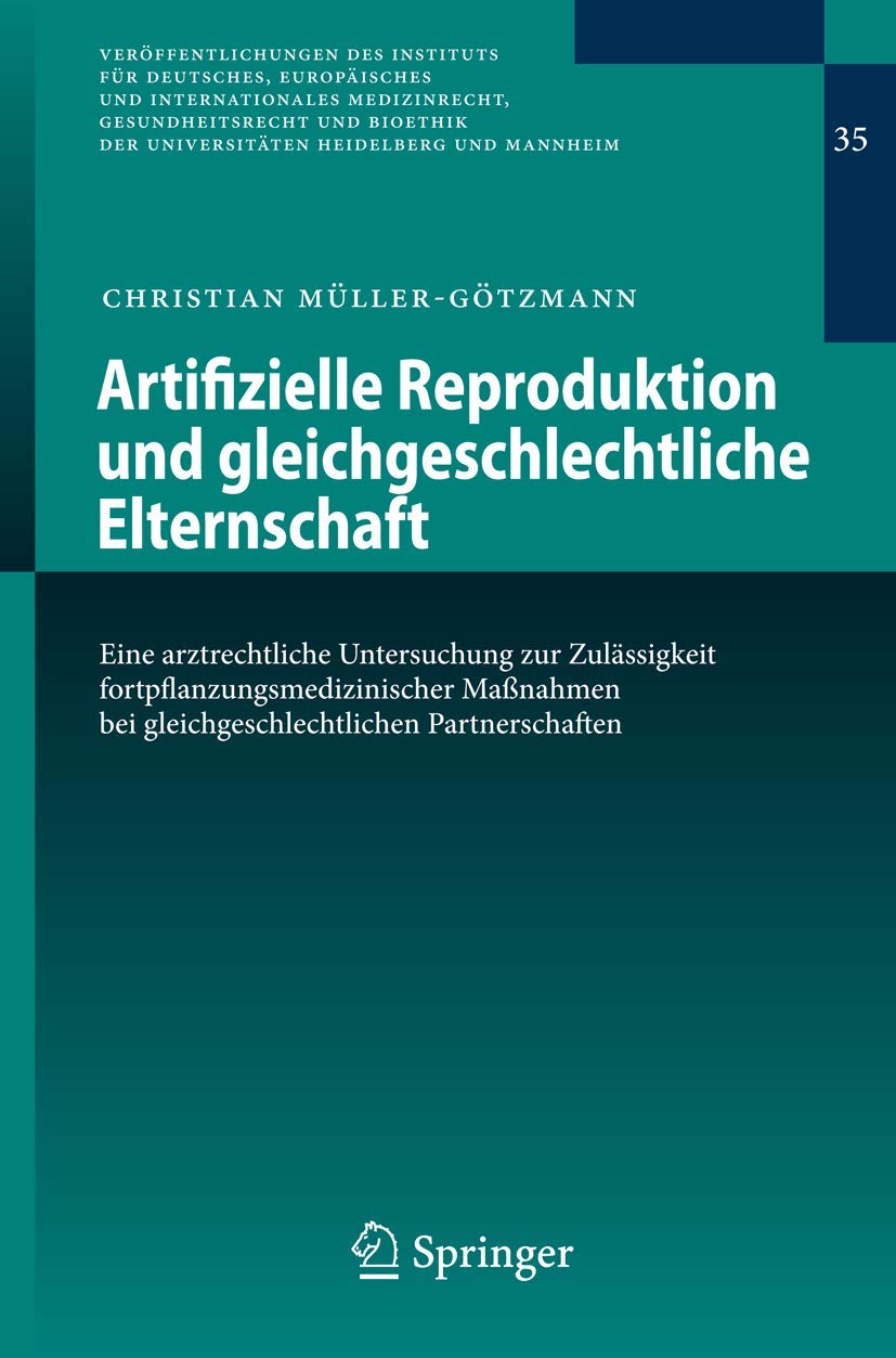 Artifizielle Reproduktion und gleichgeschlechtliche Elternschaft: Eine arztrechtliche Untersuchung zur Zulässigkeit fortpflanzungsmedizinischer ... Heidelberg und Mannheim, 35, Band 35) Medicine