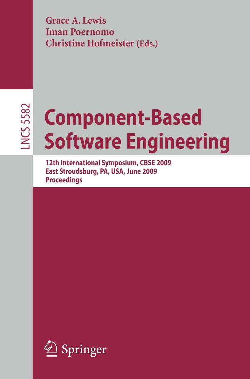 Component-Based Software Engineering: 12th International Symposium, CBSE 2009 East Stroudsburg, PA, USA, June 24-26, 2009 Proceedings (Lecture Notes in Computer Science, Band 5582) Computer Science