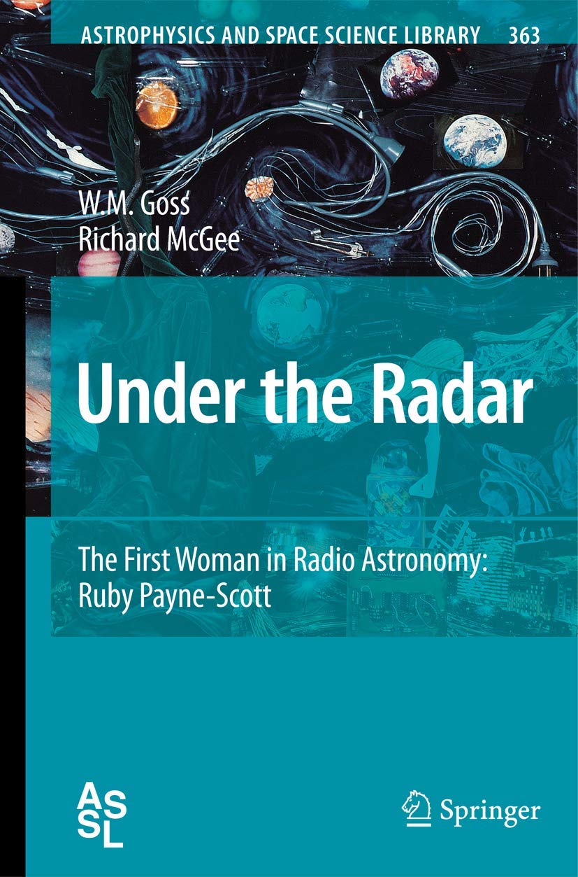 Under the Radar: The First Woman in Radio Astronomy: Ruby Payne-Scott (Astrophysics and Space Science Library, 363, Band 363) Geology & Geography