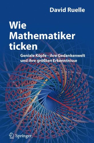 Wie Mathematiker ticken: Geniale Köpfe - ihre Gedankenwelt und ihre größten Erkenntnisse Mathematics