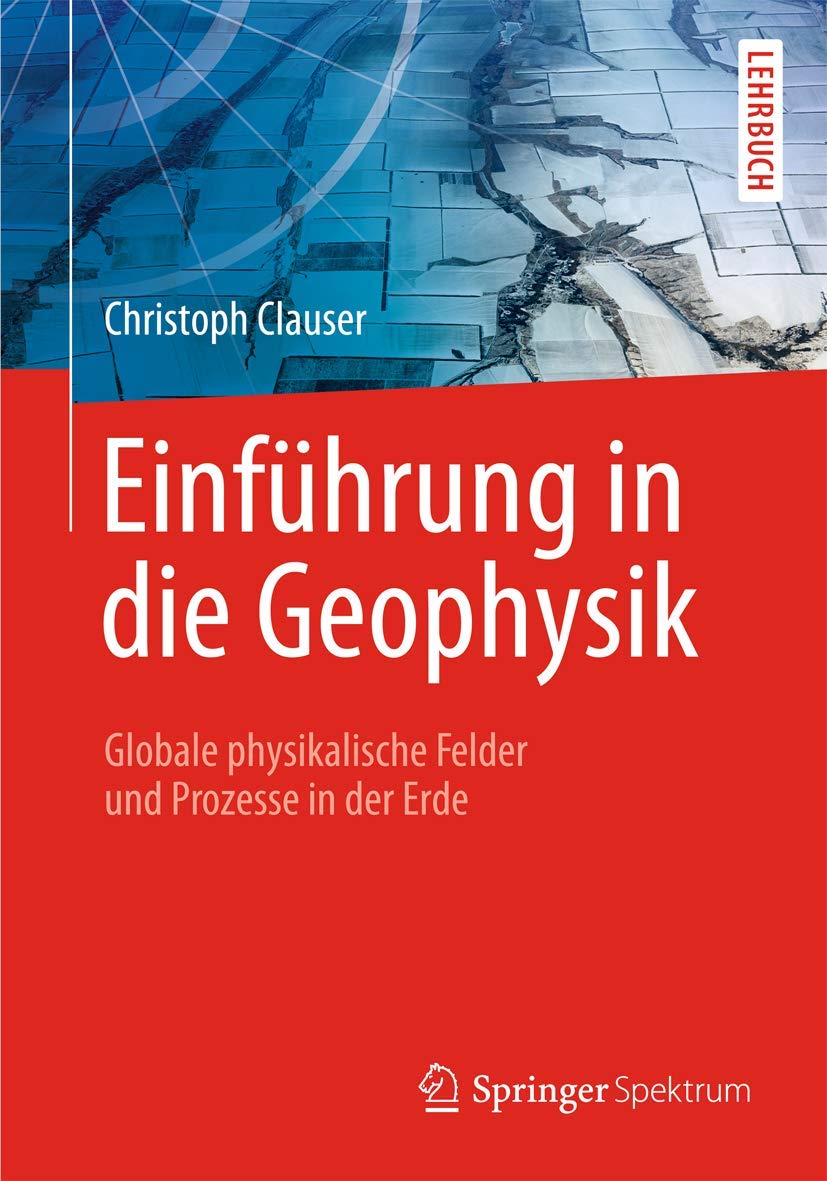 Einführung in die Geophysik: Globale physikalische Felder und Prozesse in der Erde Business & Technology