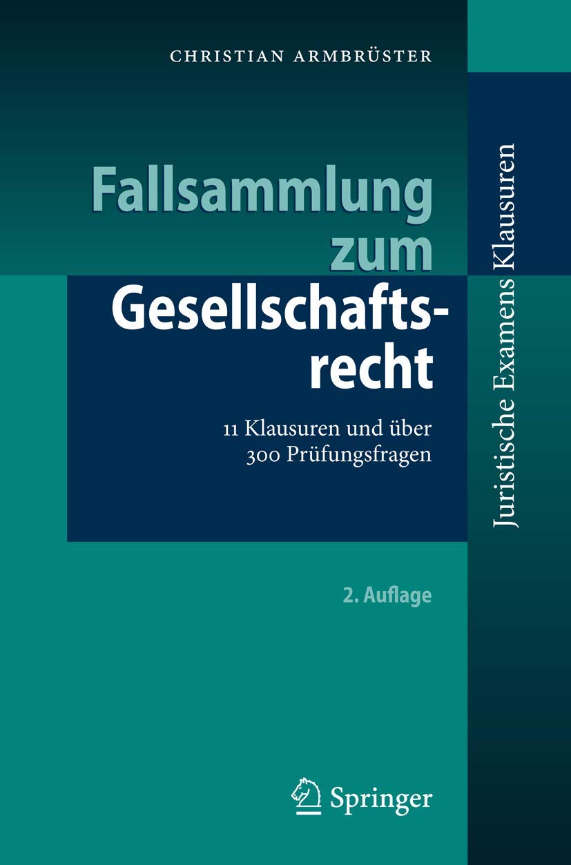 Fallsammlung zum Gesellschaftsrecht: 11 Klausuren und über 300 Prüfungsfragen (Juristische ExamensKlausuren) (German Edition) Law