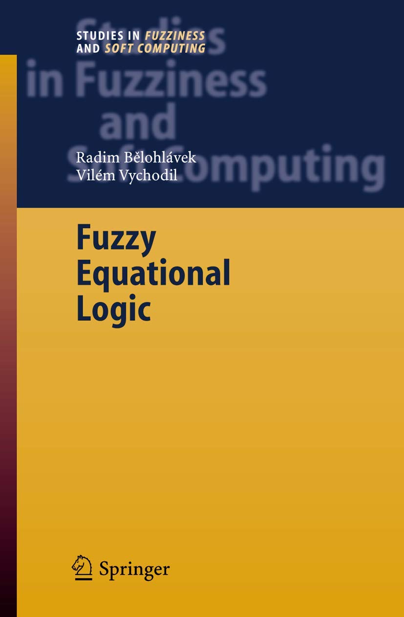 Fuzzy Equational Logic (Studies in Fuzziness and Soft Computing, Band 186) Computer Science
