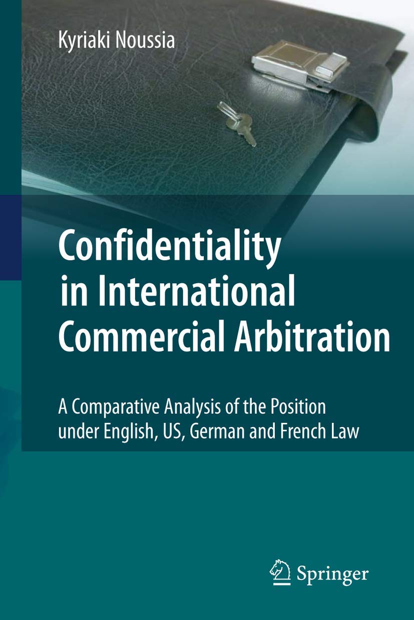Confidentiality in International Commercial Arbitration: A Comparative Analysis of the Position Under English, US, German and French Law book