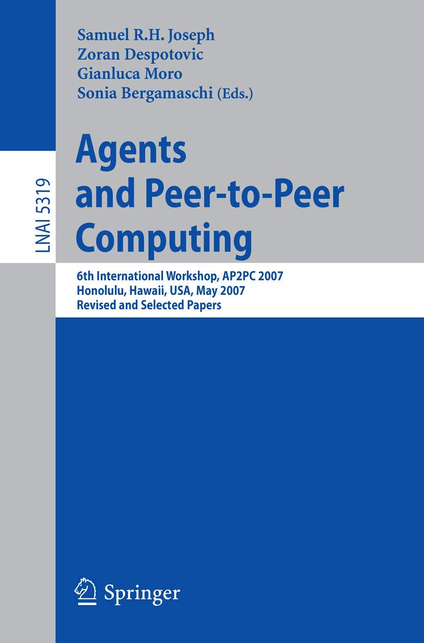 Agents and Peer-to-Peer Computing: 6th International Workshop, AP2PC 2007, Honululu, Hawaii, USA, May 14-18, 2007, Revised and Invited Papers (Lecture Notes in Artificial Intelligence, Band 5319) Business, Finance & Career