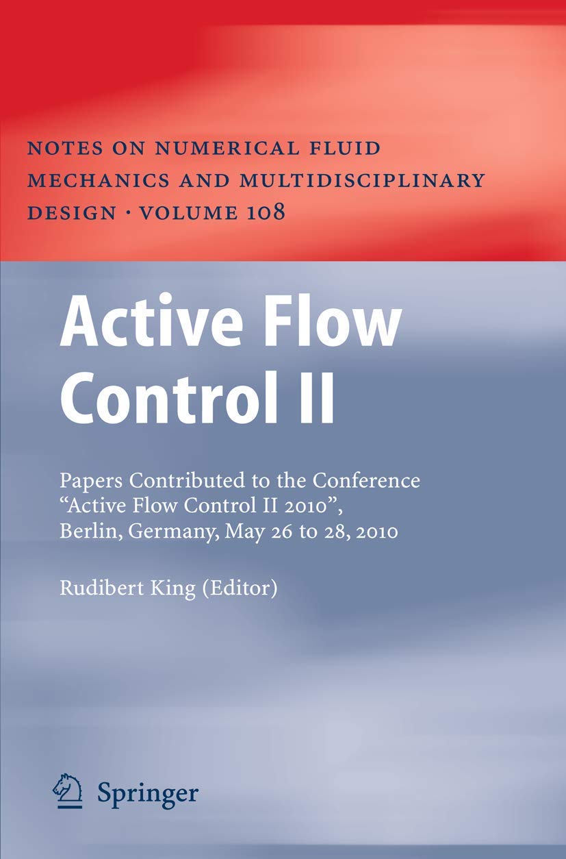 Active Flow Control II: Papers Contributed to the Conference “Active Flow Control II 2010”, Berlin, Germany, May 26 to 28, 2010 (Notes on Numerical ... and Multidisciplinary Design, 108, Band 108) Business & Technology
