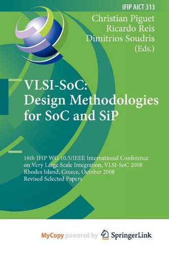 VLSI-SoC: Design Methodologies for SoC and SiP : 16th IFIP WG 10.5/IEEE International Conference on Very Large Scale Integration, VLSI-SoC 2008, Rhodes Island, Greece, October 13-15, 2008, Revised Selected Papers Computer Science