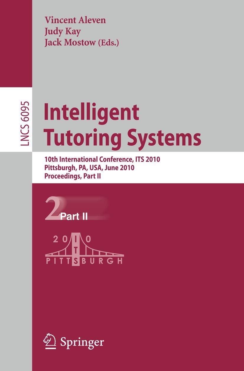 Intelligent Tutoring Systems: 10th International Conference, ITS 2010, Pittsburgh, PA, USA, June 14-18, 2010, Proceedings, Part II (Lecture Notes in Computer Science, 6095, Band 6095) Business, Finance & Career