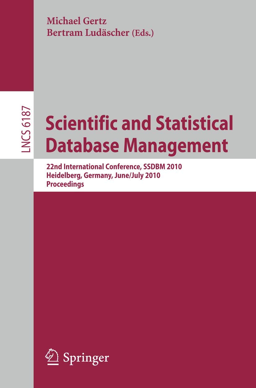 Scientific and Statistical Database Management: 22nd International Conference, SSDBM 2010, Heidelberg, Germany, June 30-July 2, 2010, Proceedings (Lecture Notes in Computer Science, 6187, Band 6187) Computer Science