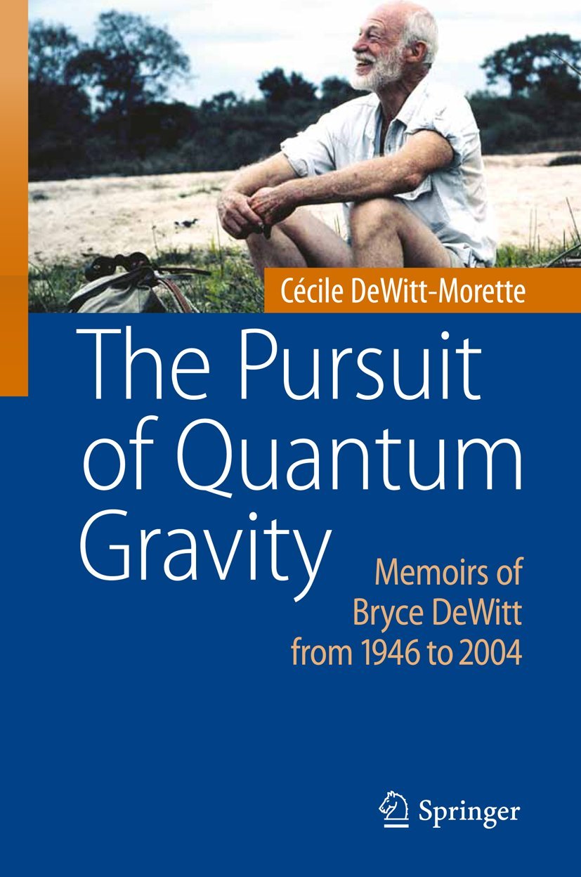 The Pursuit of Quantum Gravity: Memoirs of Bryce DeWitt from 1946 to 2004 Reference Books