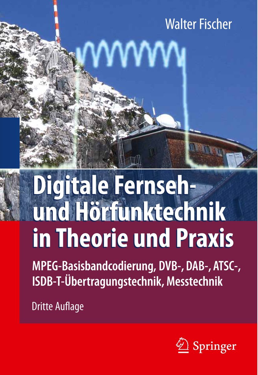Digitale Fernseh- und Hörfunktechnik in Theorie und Praxis: MPEG-Basisbandcodierung, DVB-, DAB-, ATSC-, ISDB-T-Übertragungstechnik, Messtechnik Computer Science
