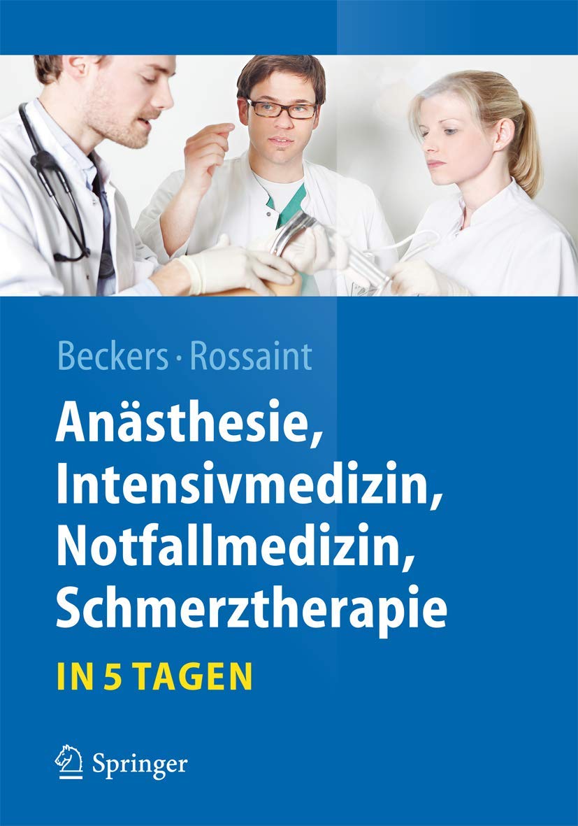 Anästhesie, Intensivmedizin, Notfallmedizin, Schmerztherapie….in 5 Tagen (Springer-Lehrbuch) Medicine