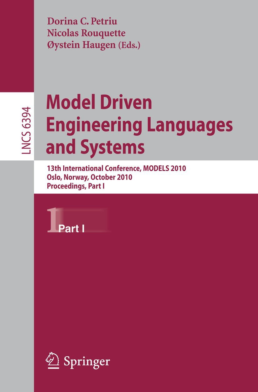 Model Driven Engineering Languages and Systems: 13th International Conference, Models 2010, Oslo, Norway, October 3-8, 2010, Proceedings, Part I (Lecture Notes in Computer Science, 6394, Band 6394) Business, Finance & Career