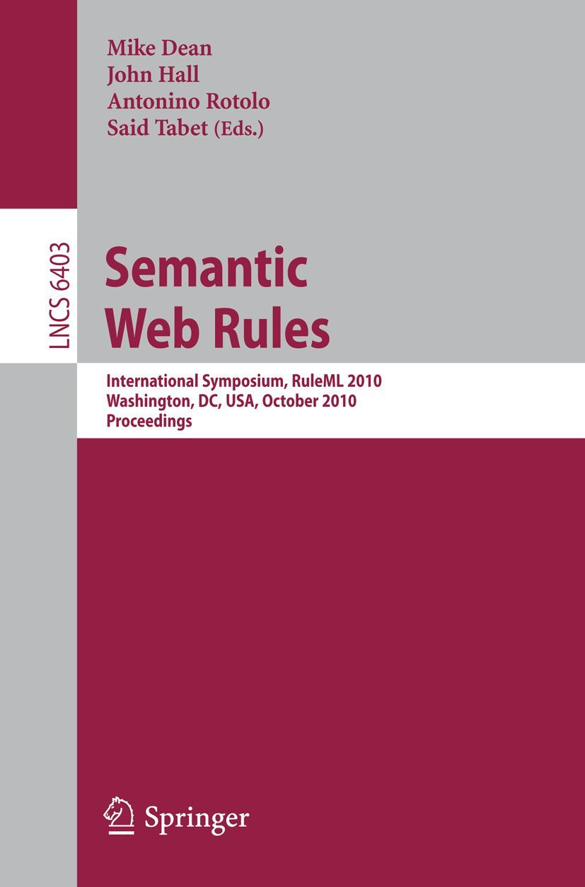Semantic Web Rules: International Symposium, RuleML 2010, Washington, DC, USA, October 21-23, 2010, Proceedings (Lecture Notes in Computer Science, 6403, Band 6403) Computer Science