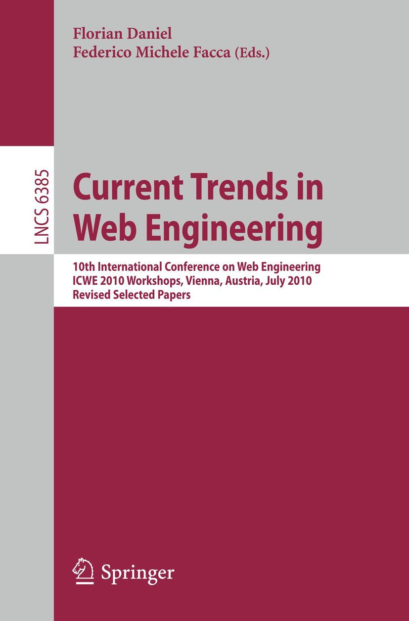 Current Trends in Web Engineering, ICWE 2010 Workshops: 10th International Conference, ICWE 2010 Workshops, Vienna, Austria, July 5-6, 2010, Revised ... Notes in Computer Science, 6385, Band 6385) Business, Finance & Career