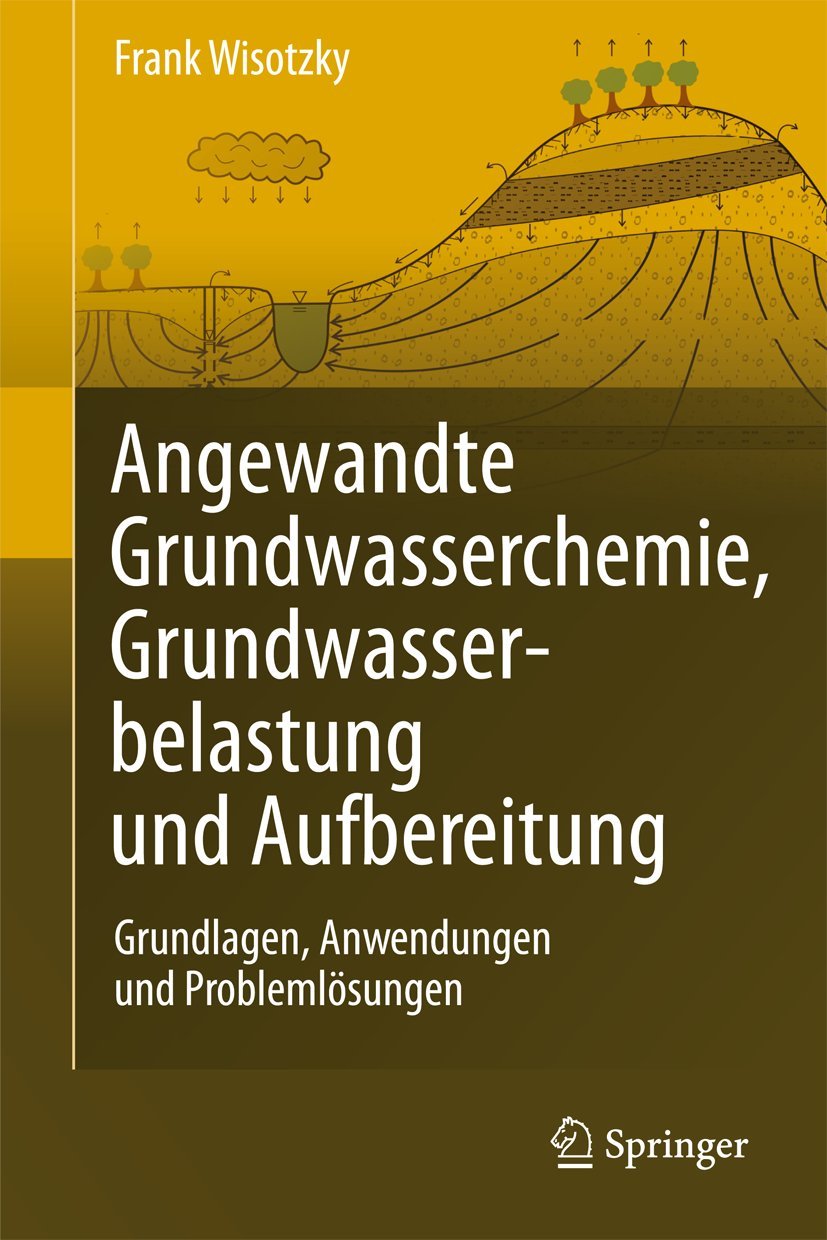Angewandte Grundwasserchemie, Hydrogeologie und hydrogeochemische Modellierung: Grundlagen, Anwendungen und Problemlösungen Business & Technology