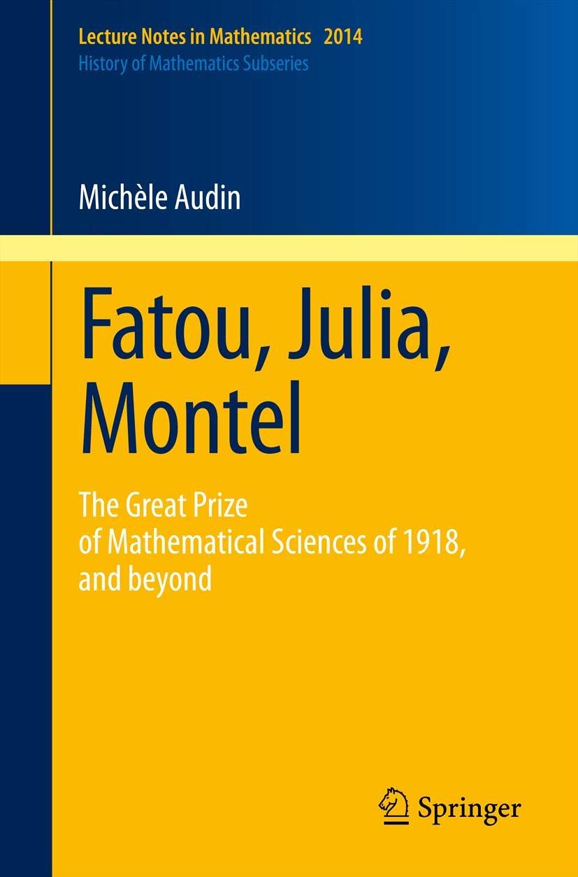 Fatou, Julia, Montel: The Great Prize of Mathematical Sciences of 1918, and Beyond (Lecture Notes in Mathematics, Band 2014) Reference Books