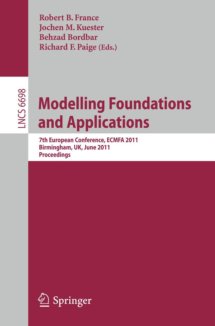 Modelling -- Foundation and Applications: 7th European Conference, ECMFA 2011, Birmingham, UK, June 6-9, 2011, Proceedings (Lecture Notes in Computer Science, 6698, Band 6698) Business, Finance & Career