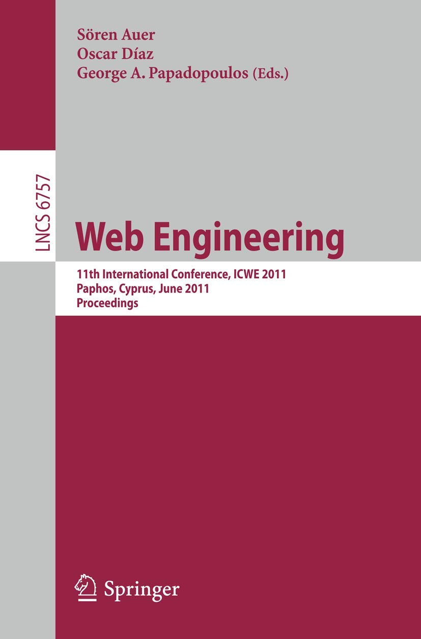 Web Engineering: 11th International Conference, ICWE 2011, Paphos, Cyprus, June 20-24, 2011, Proceedings (Lecture Notes in Computer Science, 6757, Band 6757) Computer Science