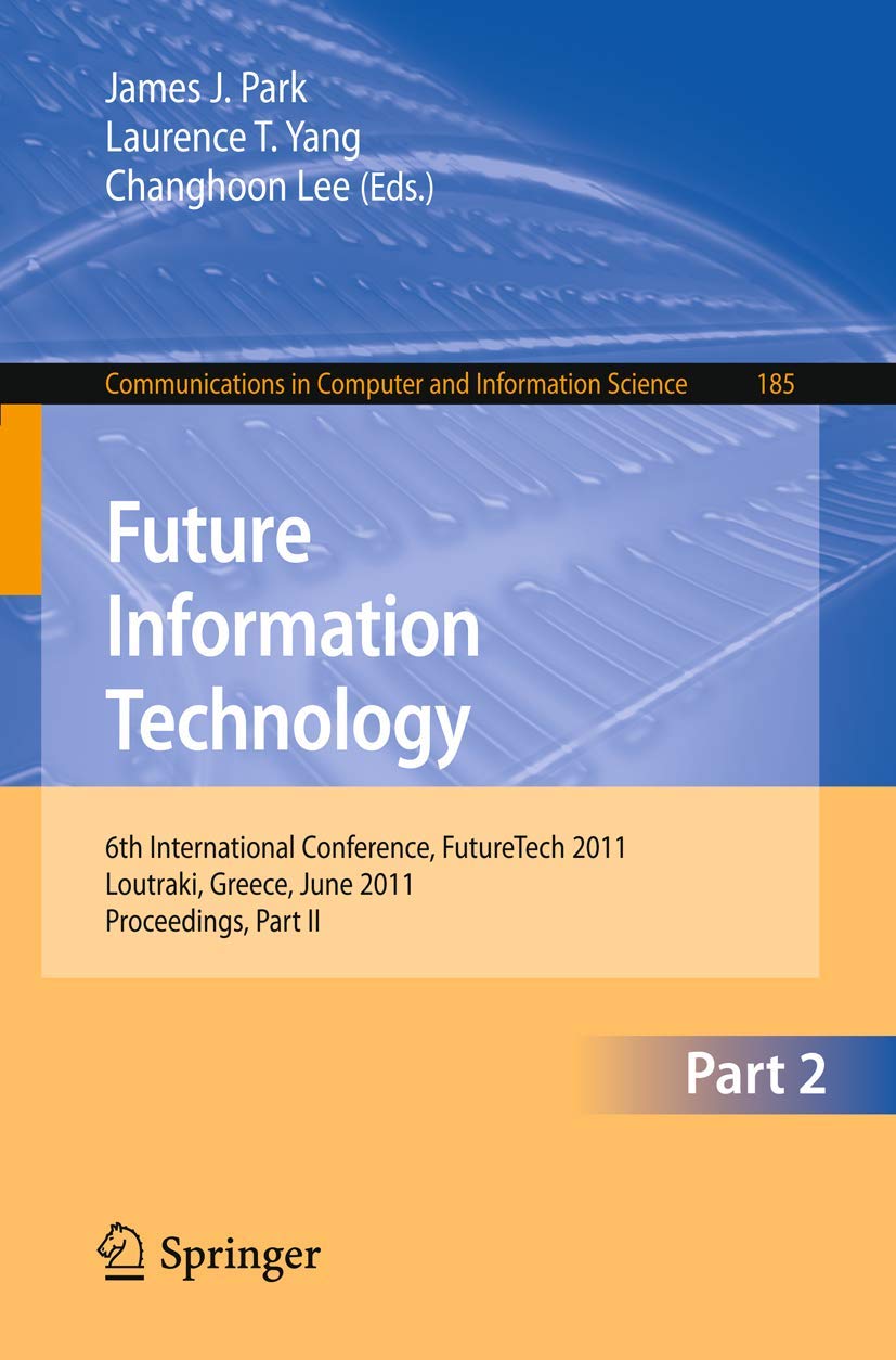 Future Information Technology: 6th International Conference on Future Information Technology, FutureTech 2011, Crete, Greece, June 28-30, 2011. ... Computer and Information Science, Band 185) Computer Science