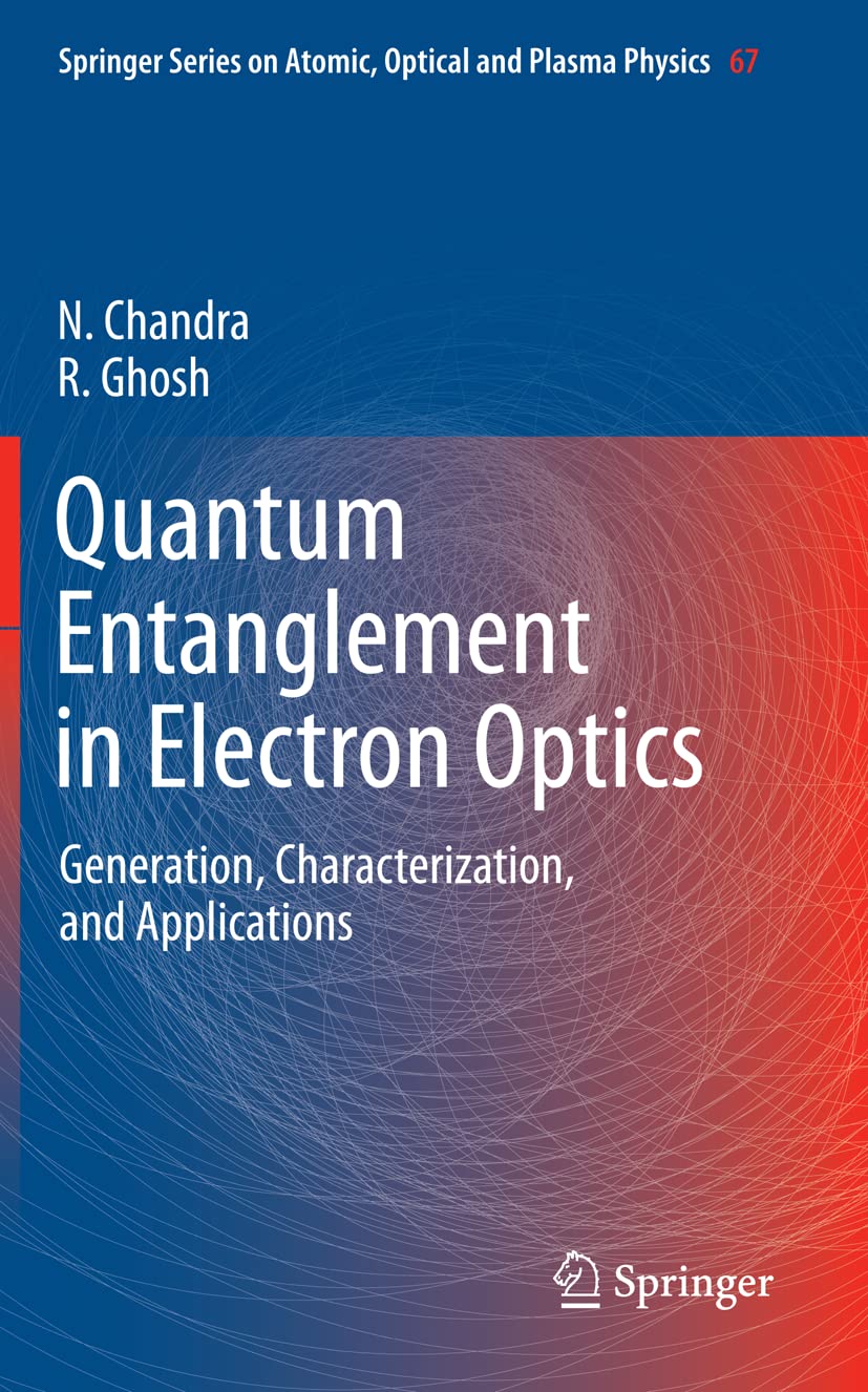 Quantum Entanglement in Electron Optics: Generation, Characterization, and Applications (Springer Series on Atomic, Optical, and Plasma Physics, 67, Band 67) Mathematics