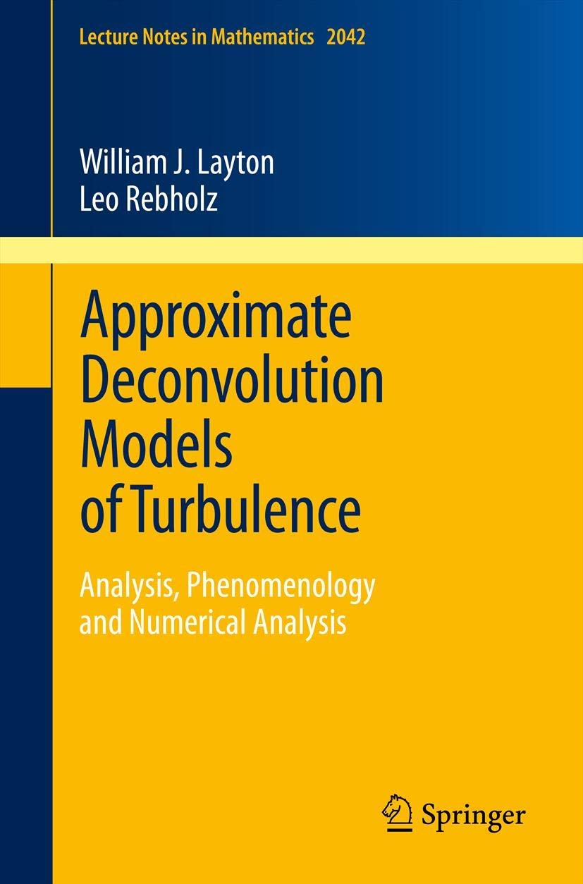 Approximate Deconvolution Models of Turbulence: Analysis, Phenomenology and Numerical Analysis (Lecture Notes in Mathematics, Band 2042) Business & Technology