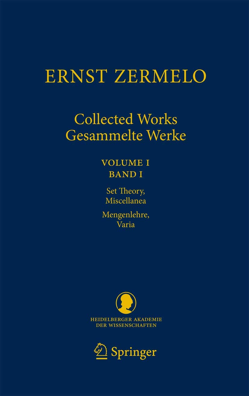Ernst Zermelo - Collected Works/Gesammelte Werke: Volume I/Band I - Set Theory, Miscellanea/Mengenlehre, Varia (Schriften der Mathematisch-naturwissenschaftlichen Klasse, Band 21) Philosophy