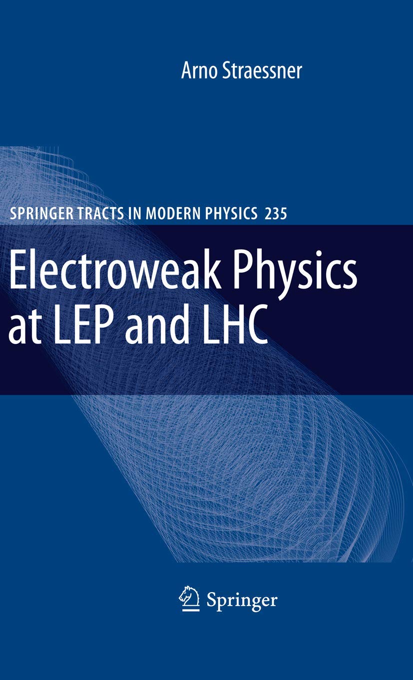 Electroweak Physics at LEP and LHC (Springer Tracts in Modern Physics, Band 235) Natural Sciences