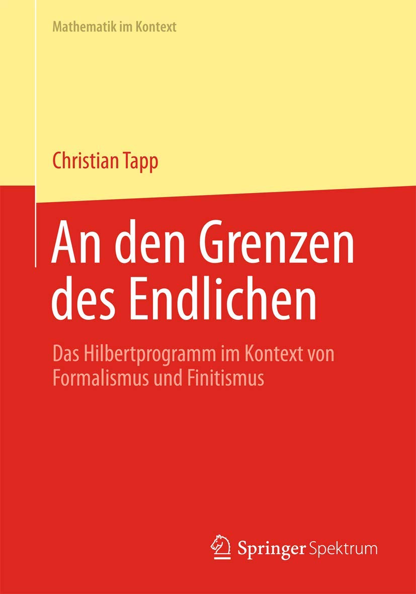 An den Grenzen des Endlichen: Das Hilbertprogramm im Kontext von Formalismus und Finitismus (Mathematik im Kontext, Band 4) Philosophy