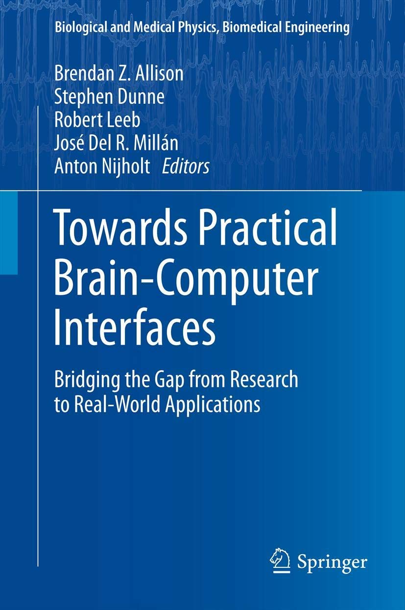 Towards Practical Brain-Computer Interfaces: Bridging the Gap from Research to Real-World Applications (Biological and Medical Physics, Biomedical Engineering) Medicine