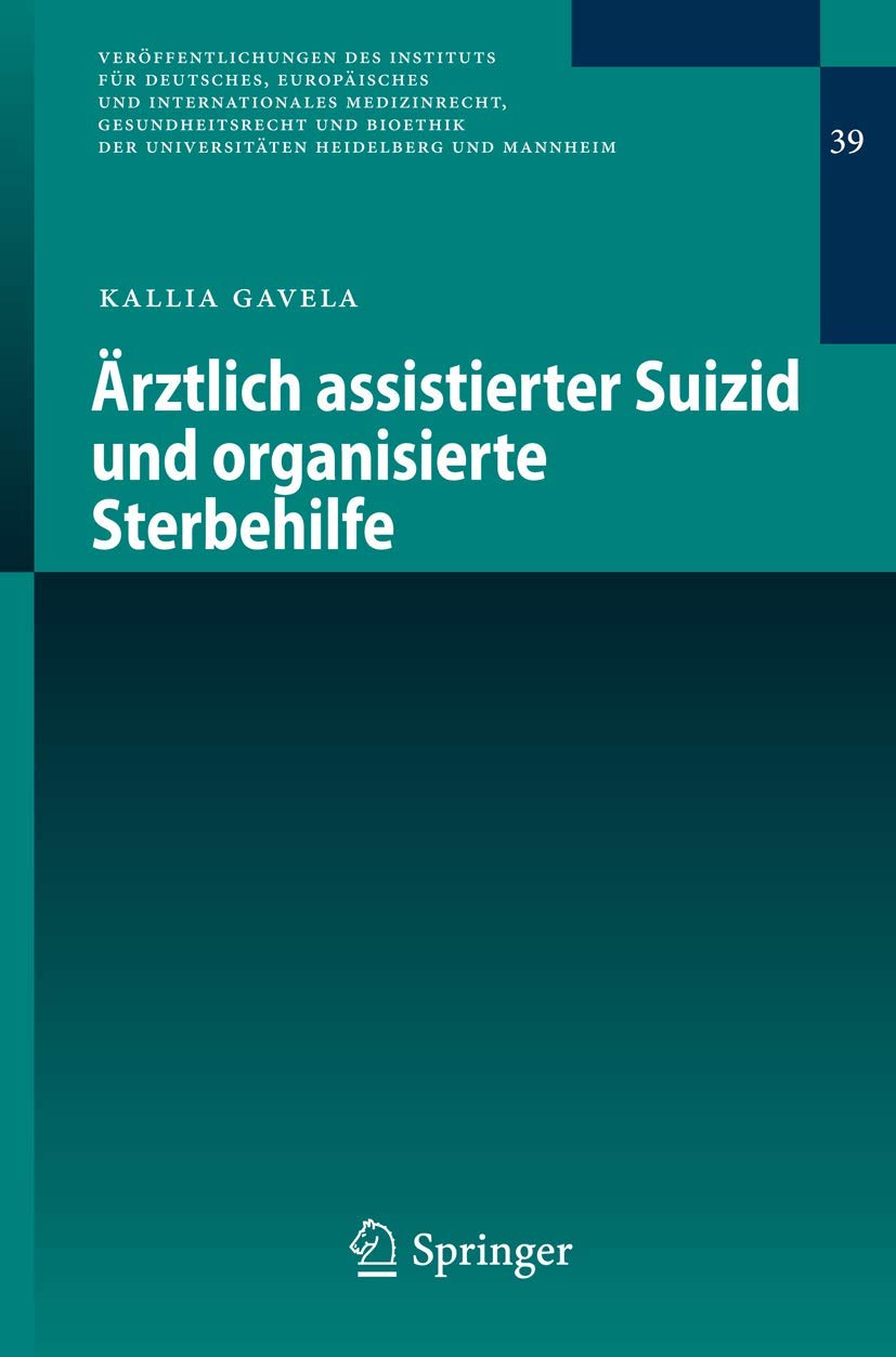 Ärztlich assistierter Suizid und organisierte Sterbehilfe (Veröffentlichungen des Instituts für Deutsches, Europäisches und Internationales ... Heidelberg und Mannheim, 39, Band 39) Medicine