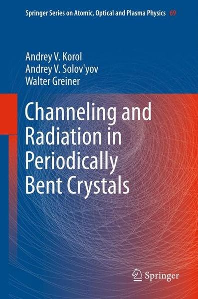 Channeling and Radiation in Periodically Bent Crystals (Springer Series on Atomic, Optical, and Plasma Physics, Band 69) Business & Technology