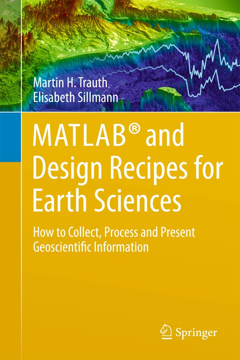 MATLAB® and Design Recipes for Earth Sciences: How to Collect, Process and Present Geoscientific Information Computer Science