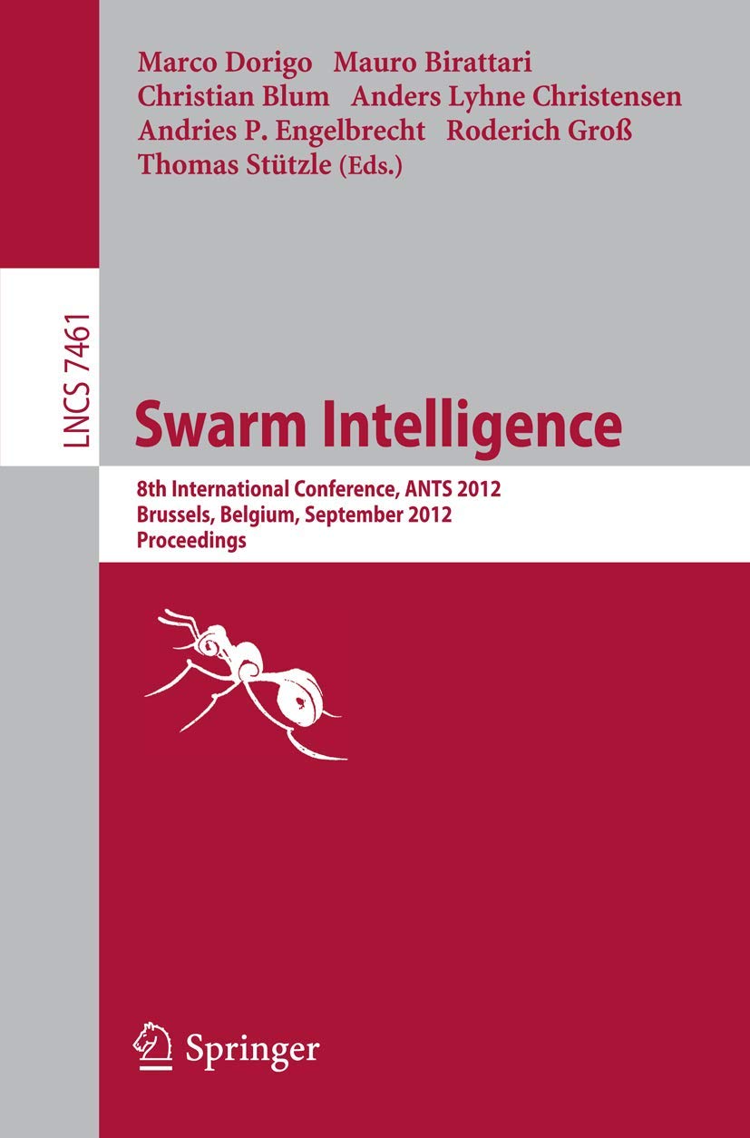 Swarm Intelligence: 8th International Conference, ANTS 2012, Brussels, Belgium, September 12-14, 2012, Proceedings (Theoretical Computer Science and General Issues, Band 7461) Hobbies & Crafts