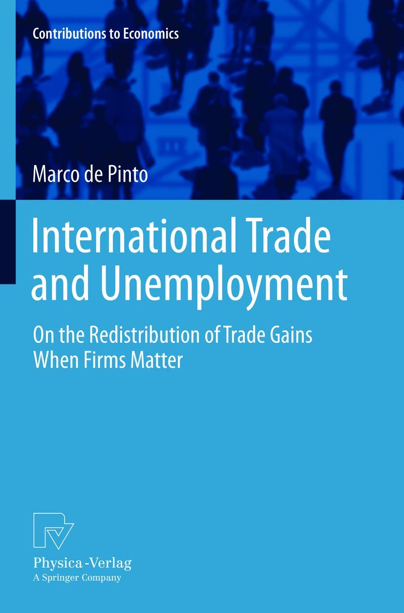 International Trade and Unemployment: On the Redistribution of Trade Gains When Firms Matter (Contributions to Economics) Law