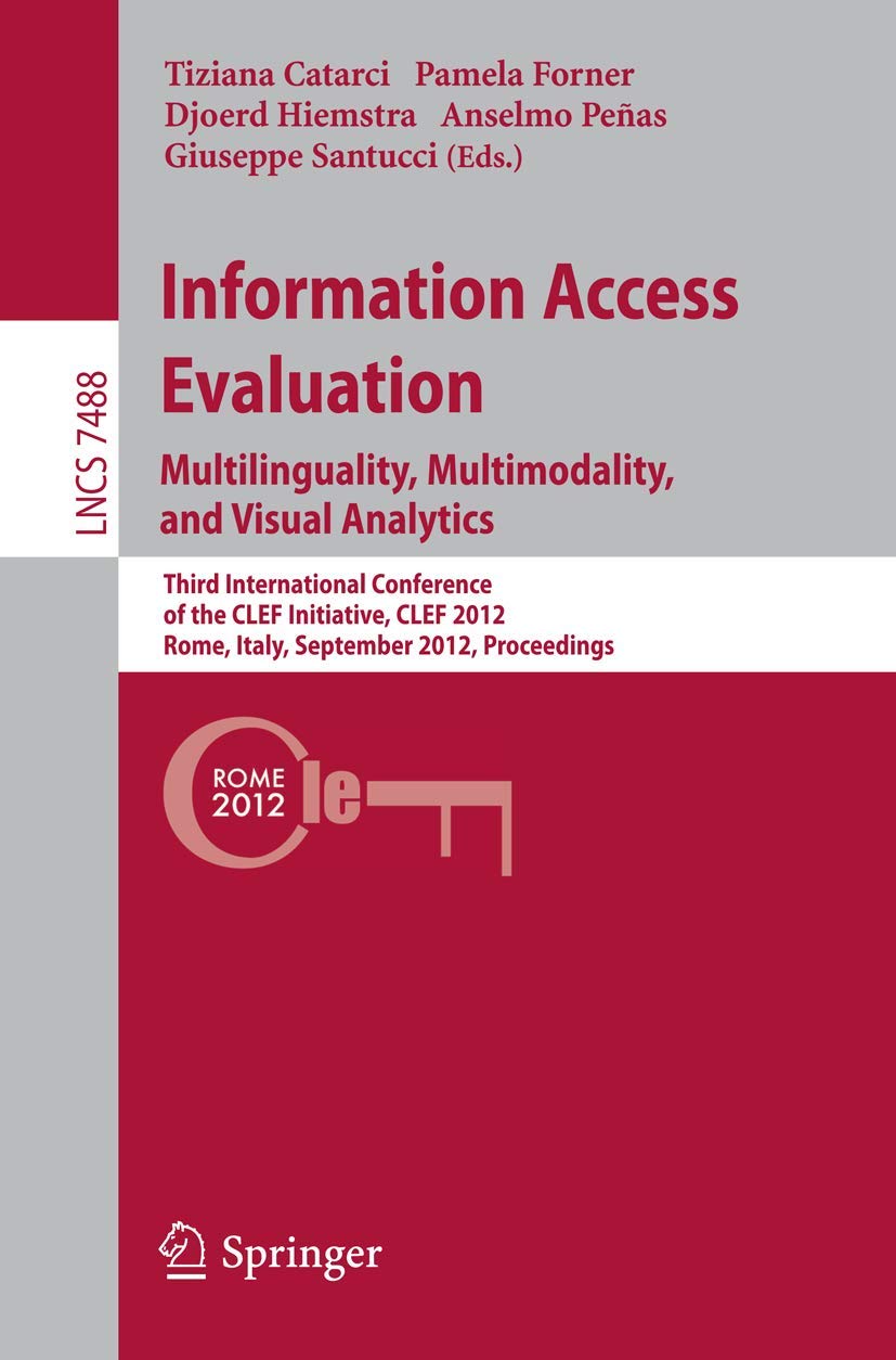 Information Access Evaluation. Multilinguality, Multimodality, and Visual Analytics: Third International Conference of the CLEF Initiative, CLEF 2012, ... incl. Internet/Web, and HCI, Band 7488) Social Sciences