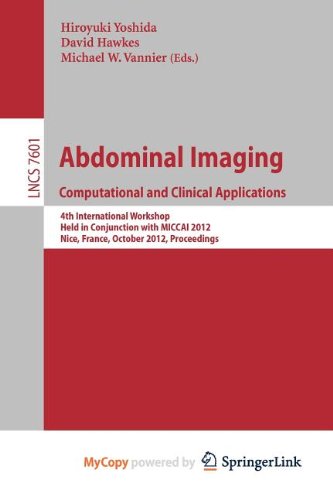 Abdominal Imaging -Computational and Clinical Applications: International Workshop, CCAAI 2012, Held in Conjunction with MICCAI 2012, Nice, France, October 1, 2012, Proceedings Computer Science