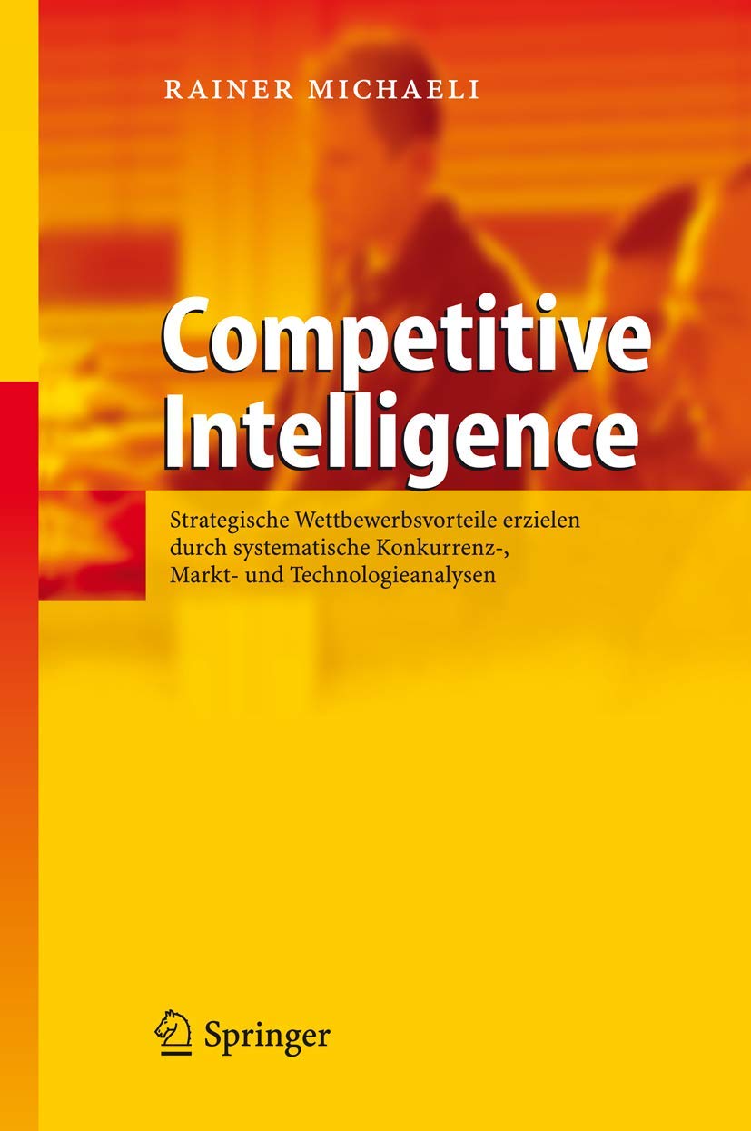 Competitive Intelligence: Strategische Wettbewerbsvorteile erzielen durch systematische Konkurrenz-, Markt- und Technologieanalysen Law