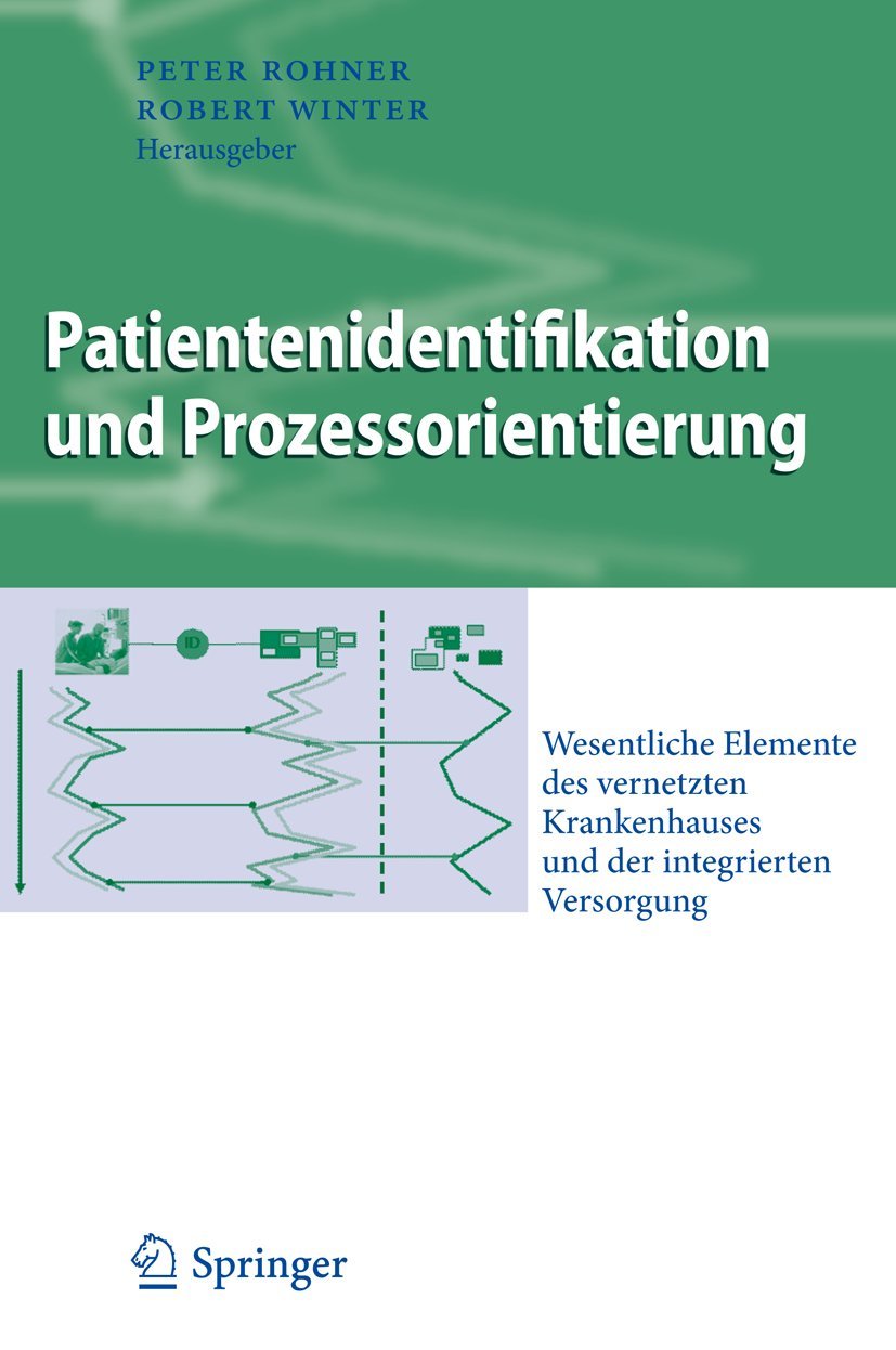 Patientenidentifikation und Prozessorientierung: Wesentliche Elemente des vernetzten Krankenhauses und der integrierten Versorgung (Business Engineering) Medicine