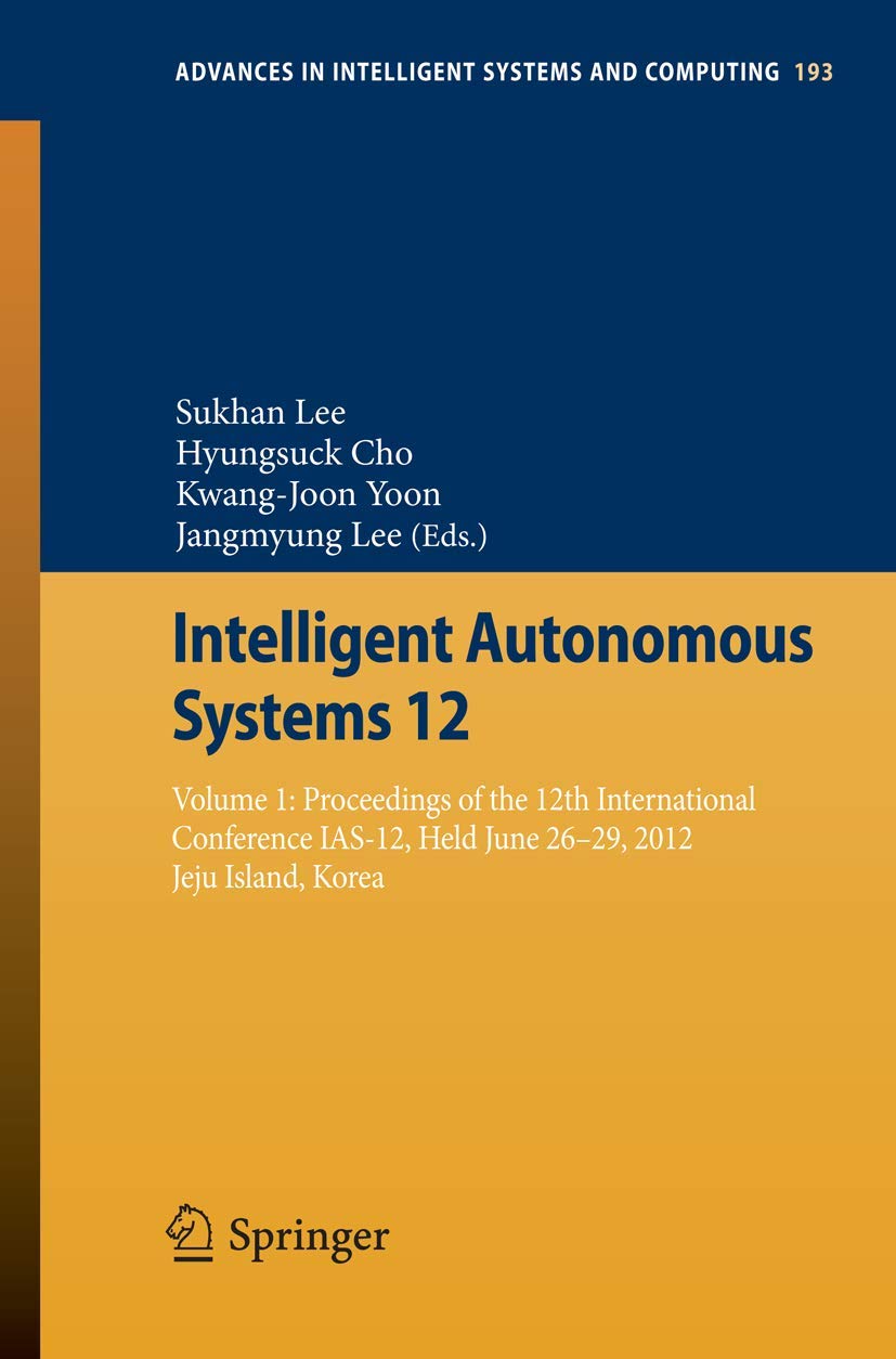 Intelligent Autonomous Systems 12: Volume 1: Proceedings of the 12th International Conference IAS-12, Held June 26-29, 2012, Jeju Island, Korea ... Systems and Computing, 193, Band 1) Computer Science