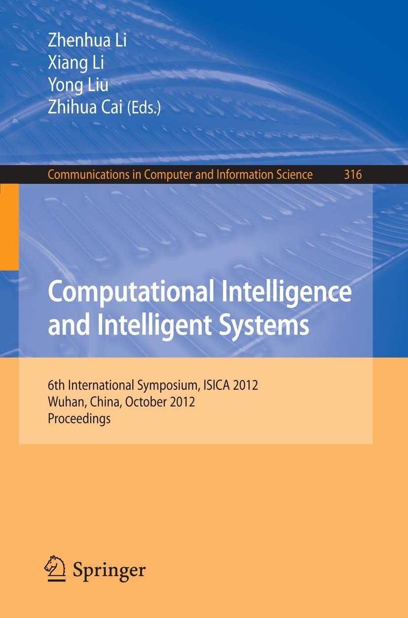 Computational Intelligence and Intelligent Systems: 6th International Symposium, ISICA 2012, Wuhan, China, October 27-28, 2012. Proceedings ... Computer and Information Science, Band 316) Computer Science