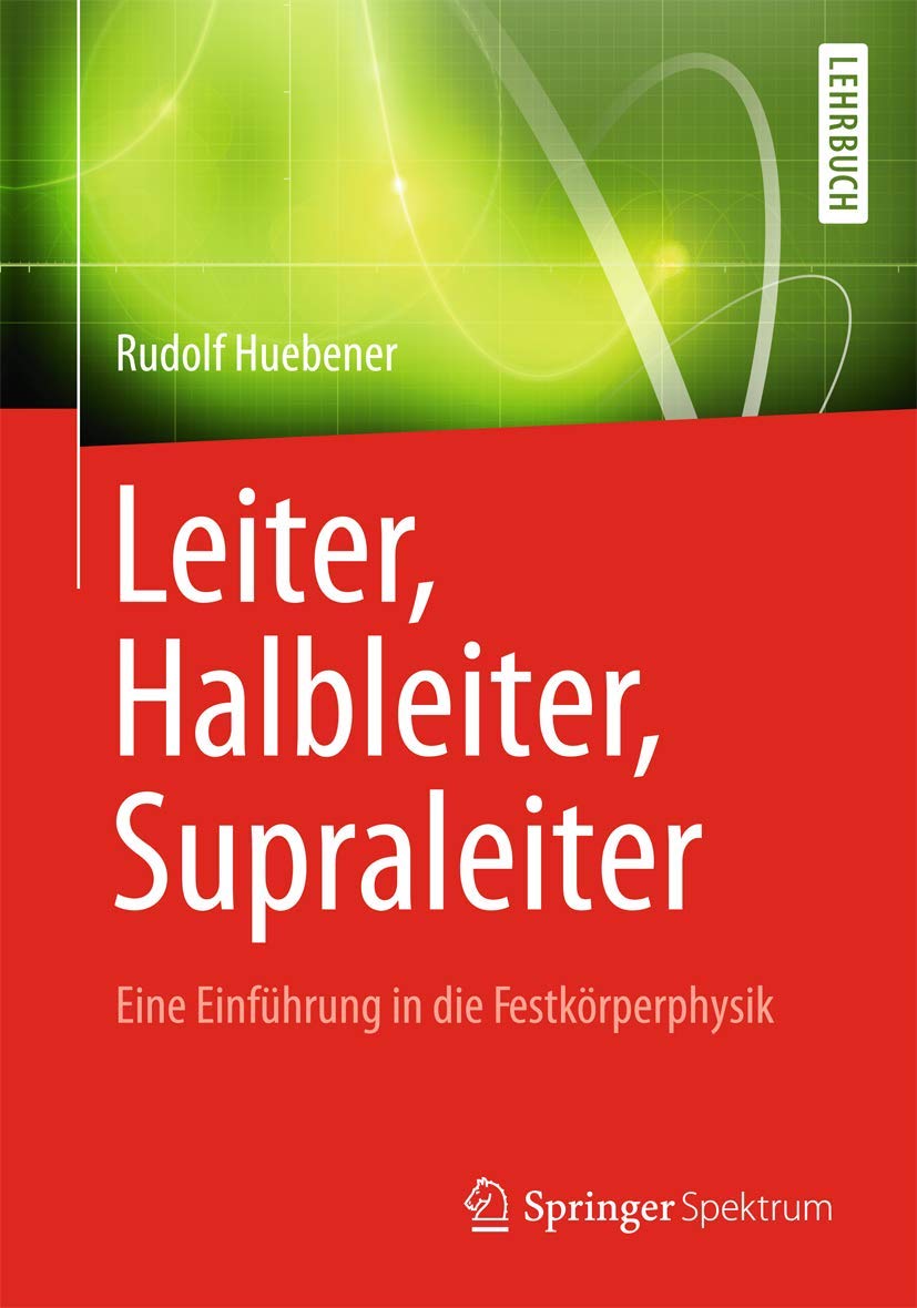 Leiter, Halbleiter, Supraleiter - Eine Einführung in die Festkörperphysik: Für Physiker, Ingenieure und Naturwissenschaftler Natural Sciences