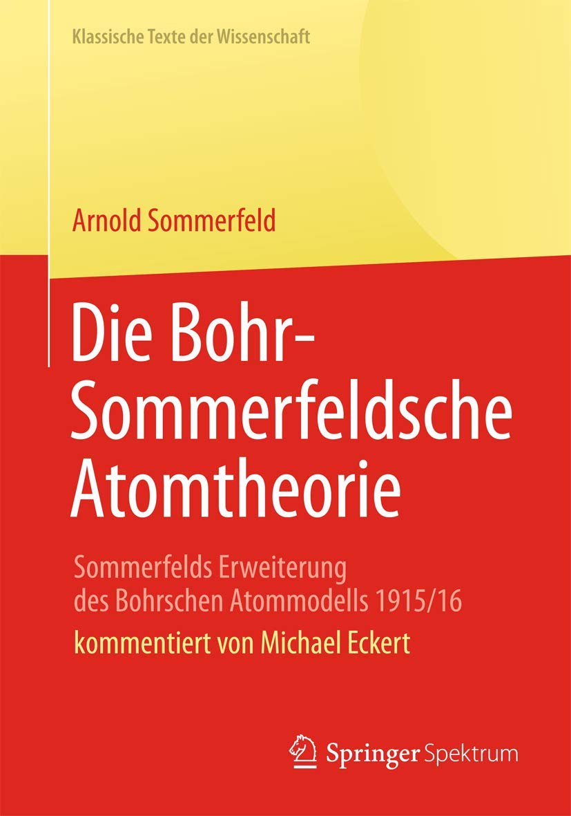 Die Bohr-Sommerfeldsche Atomtheorie: Sommerfelds Erweiterung des Bohrschen Atommodells 1915/16 (Klassische Texte der Wissenschaft) Natural Sciences